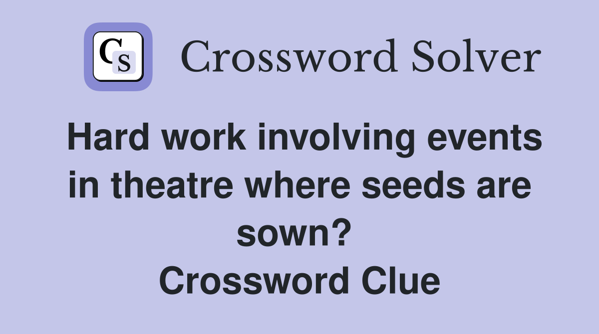 Hard work involving events in theatre where seeds are sown?  Crossword Clue