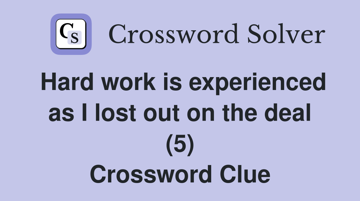 Hard work is experienced as I lost out on the deal (5) Crossword Clue