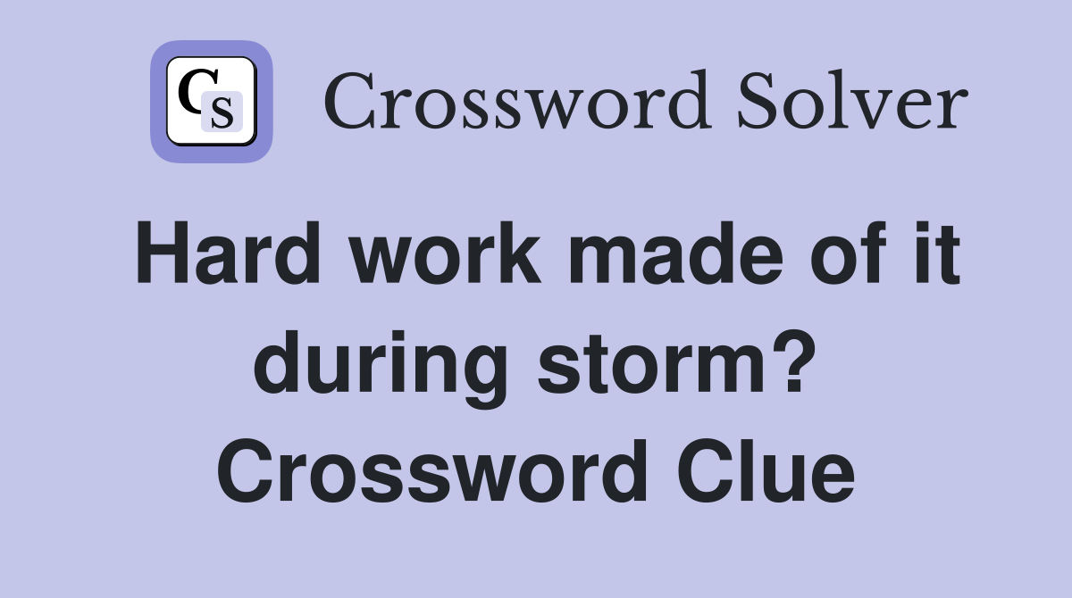 Hard work made of it during storm? Crossword Clue