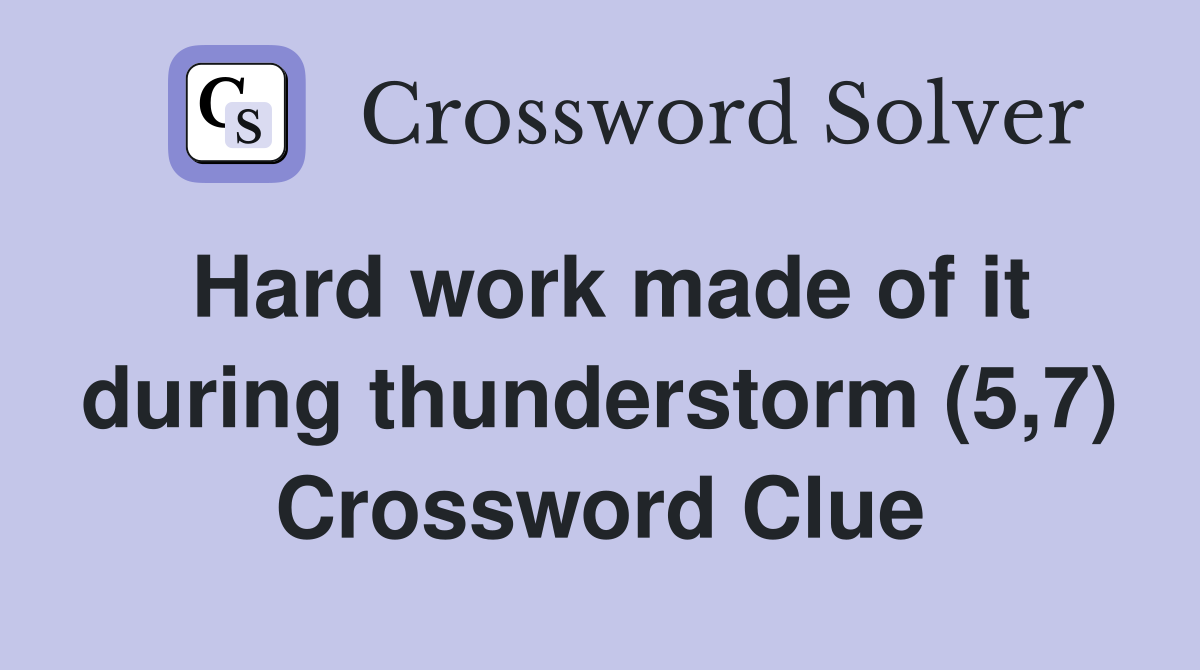 Hard work made of it during thunderstorm (5,7) Crossword Clue