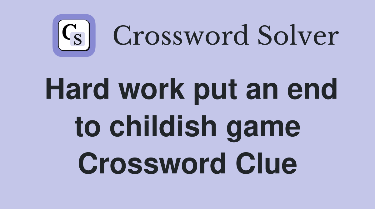 Hard work put an end to childish game - Crossword Clue Answers - Crossword  Solver