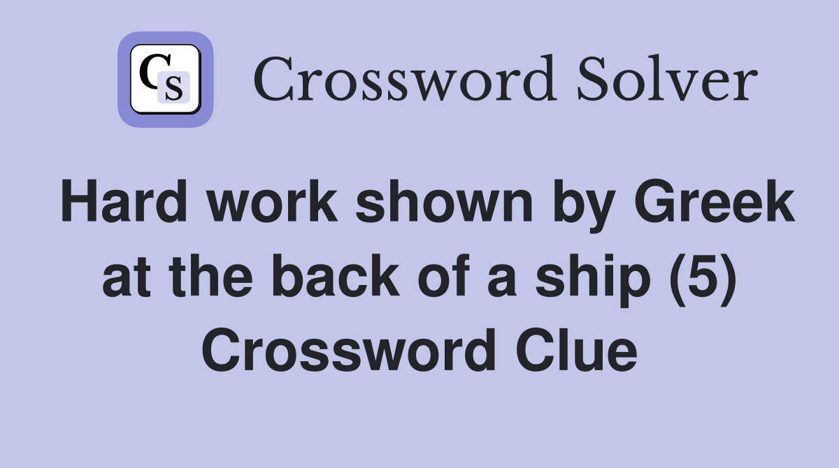 Hard work shown by Greek at the back of a ship (5) Crossword Clue