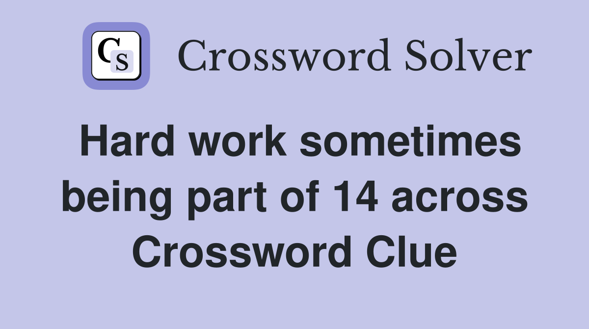 Hard work sometimes being part of 14 across Crossword Clue