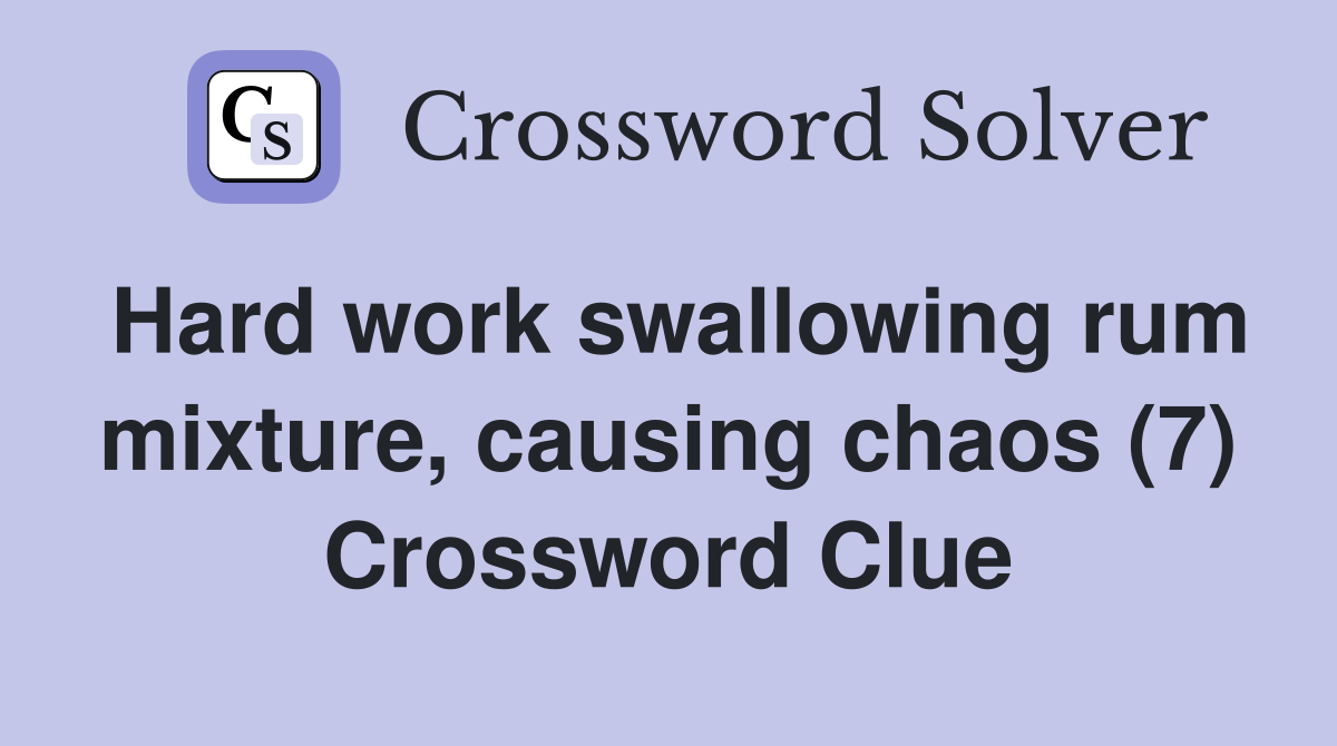 Hard work swallowing rum mixture, causing chaos (7) Crossword Clue