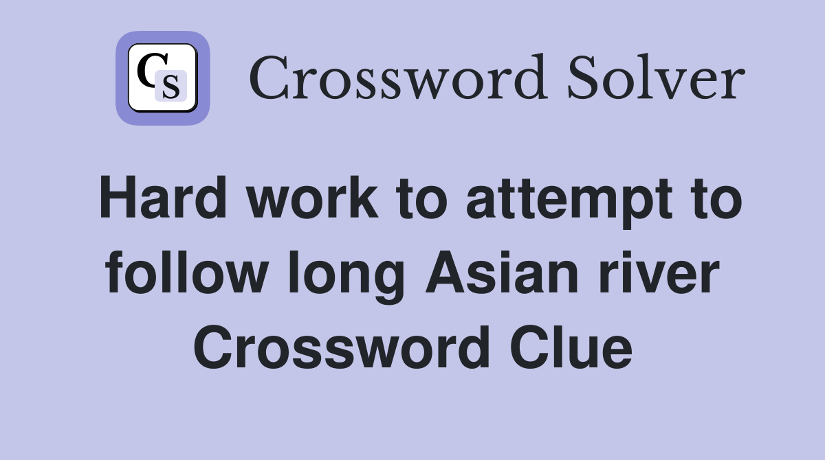 Hard work to attempt to follow long Asian river Crossword Clue
