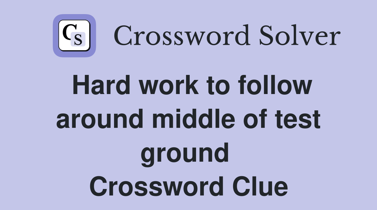 Hard work to follow around middle of test ground  Crossword Clue