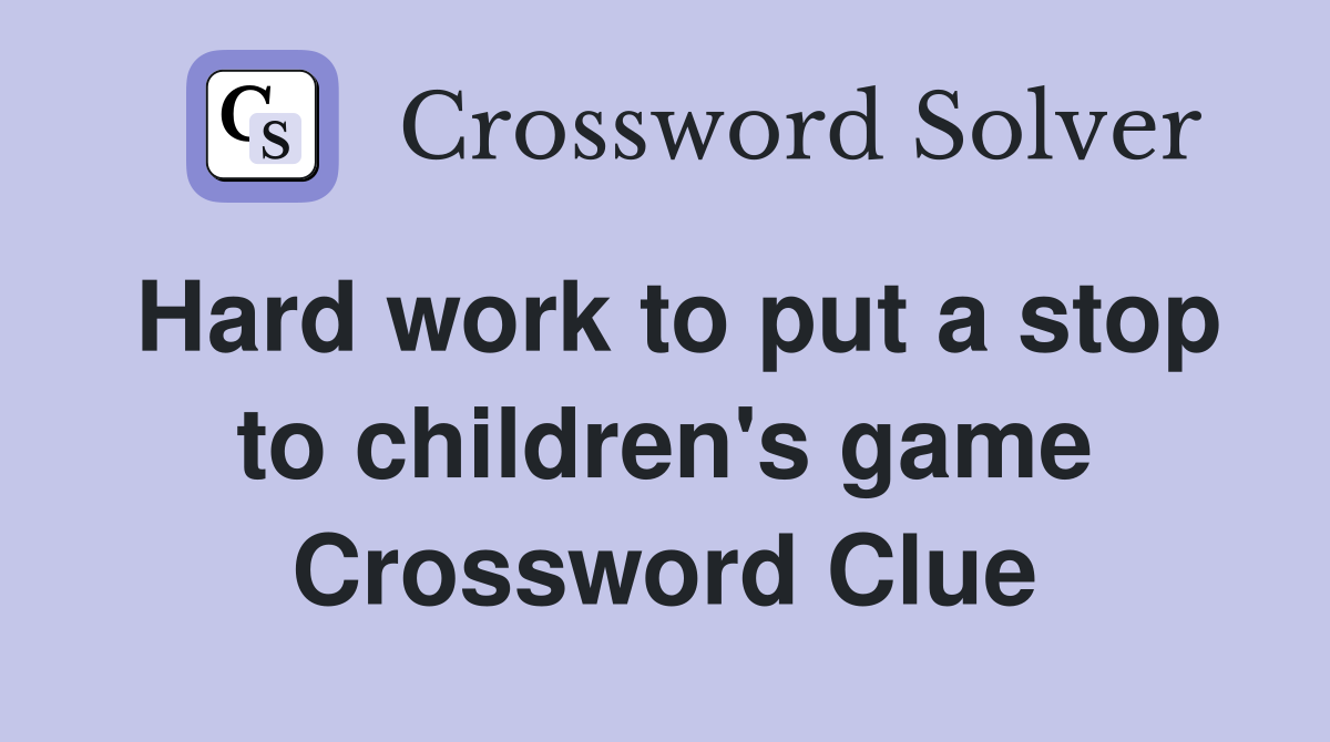 Hard work to put a stop to children's game Crossword Clue