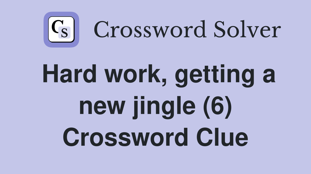 Hard work, getting a new jingle (6) Crossword Clue
