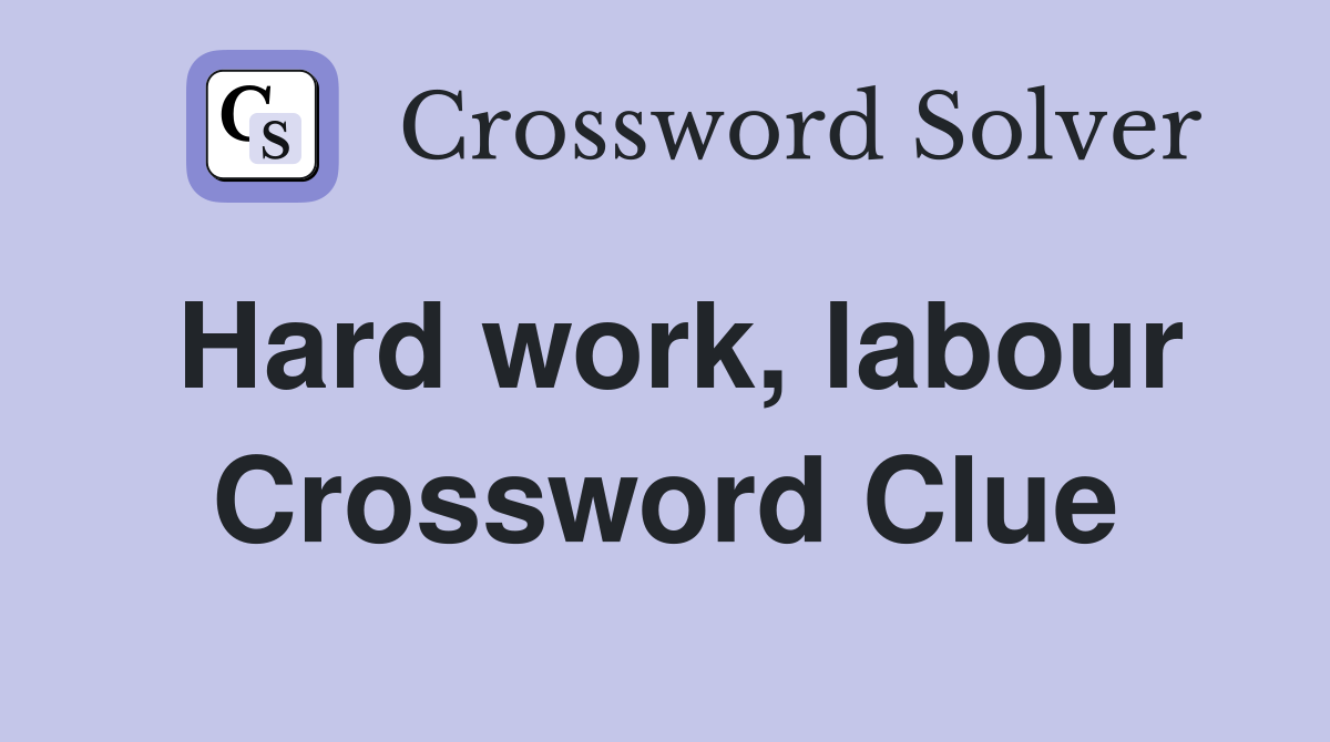 Hard work, labour Crossword Clue