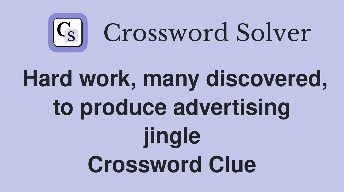 Hard work, many discovered, to produce advertising jingle Crossword Clue