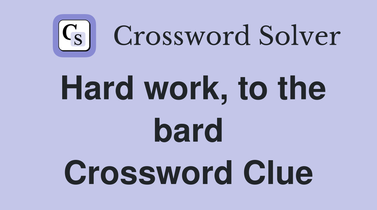 Hard work, to the bard Crossword Clue