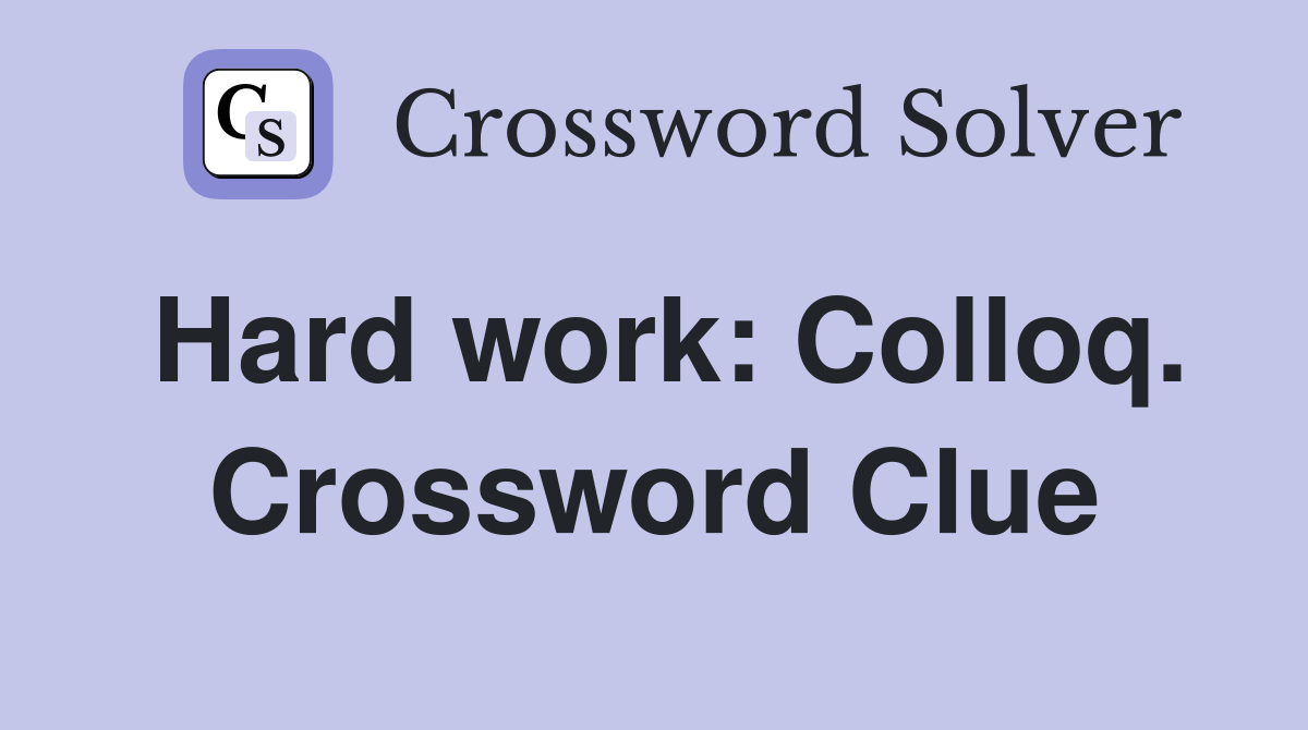 Hard work: Colloq. Crossword Clue