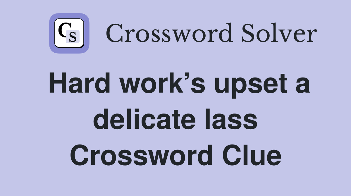 Hard work’s upset a delicate lass Crossword Clue