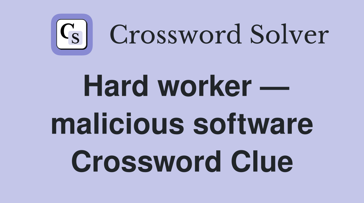 Hard worker — malicious software Crossword Clue