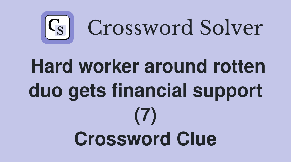 Hard worker around rotten duo gets financial support (7) Crossword Clue