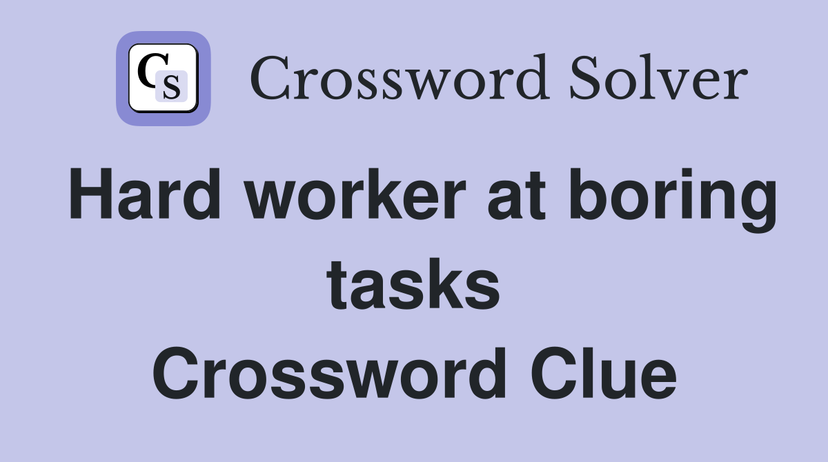 Hard worker at boring tasks Crossword Clue