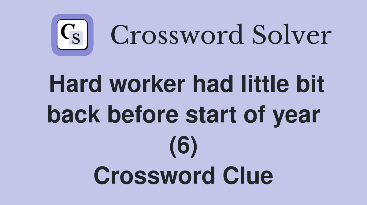 Hard worker had little bit back before start of year (6) Crossword Clue