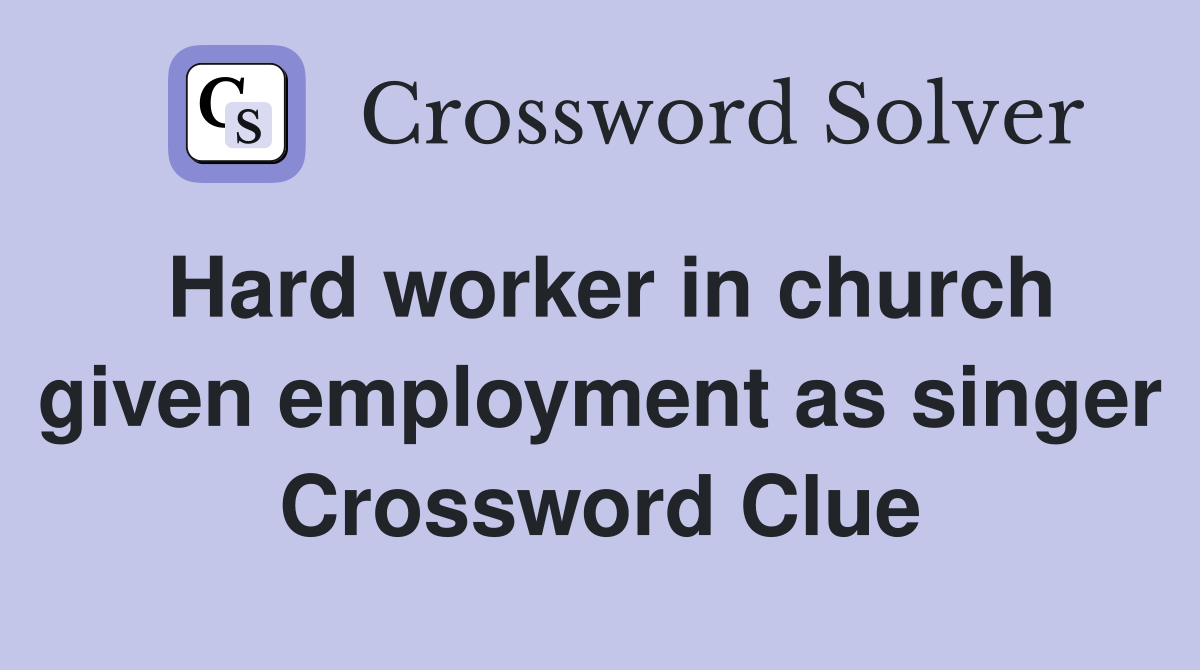 Hard worker in church given employment as singer Crossword Clue