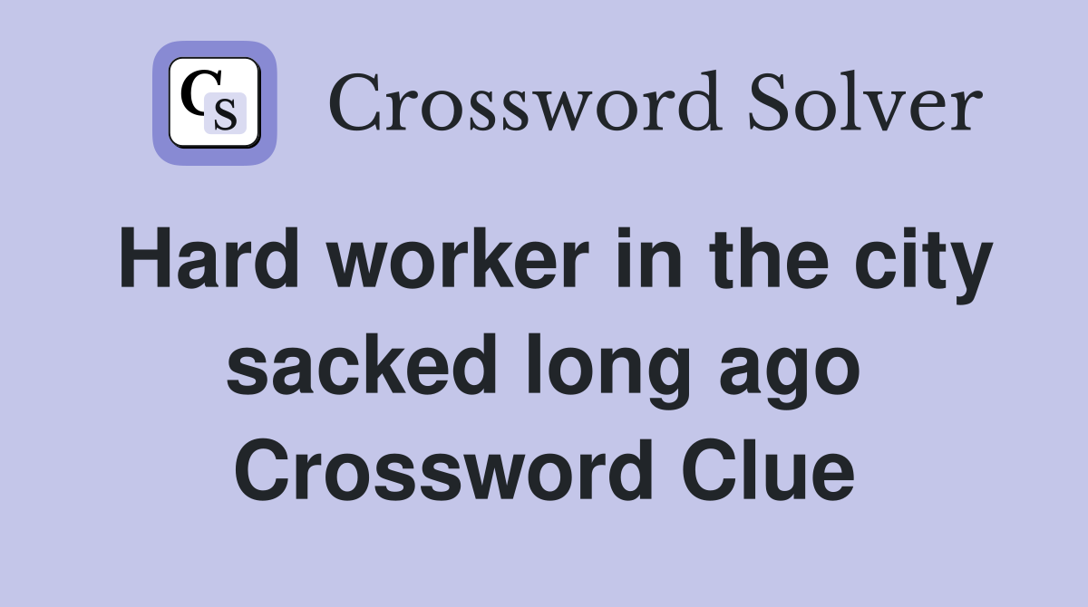 Hard worker in the city sacked long ago Crossword Clue