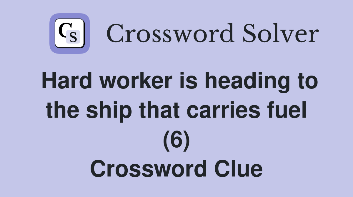 Hard worker is heading to the ship that carries fuel (6) Crossword Clue
