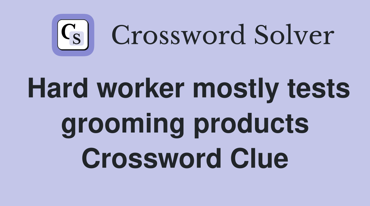 Hard worker mostly tests grooming products Crossword Clue