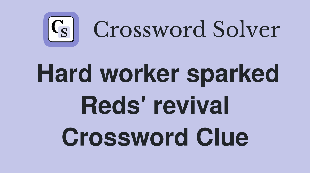 Hard worker sparked Reds' revival Crossword Clue