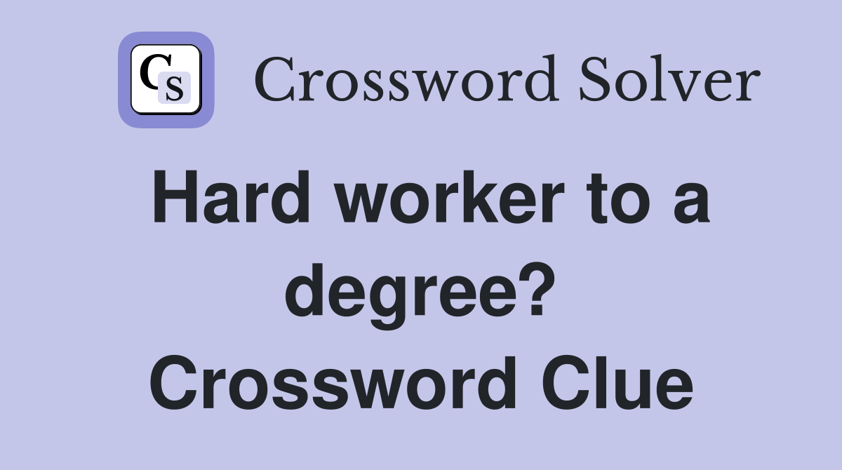 Hard worker to a degree? Crossword Clue
