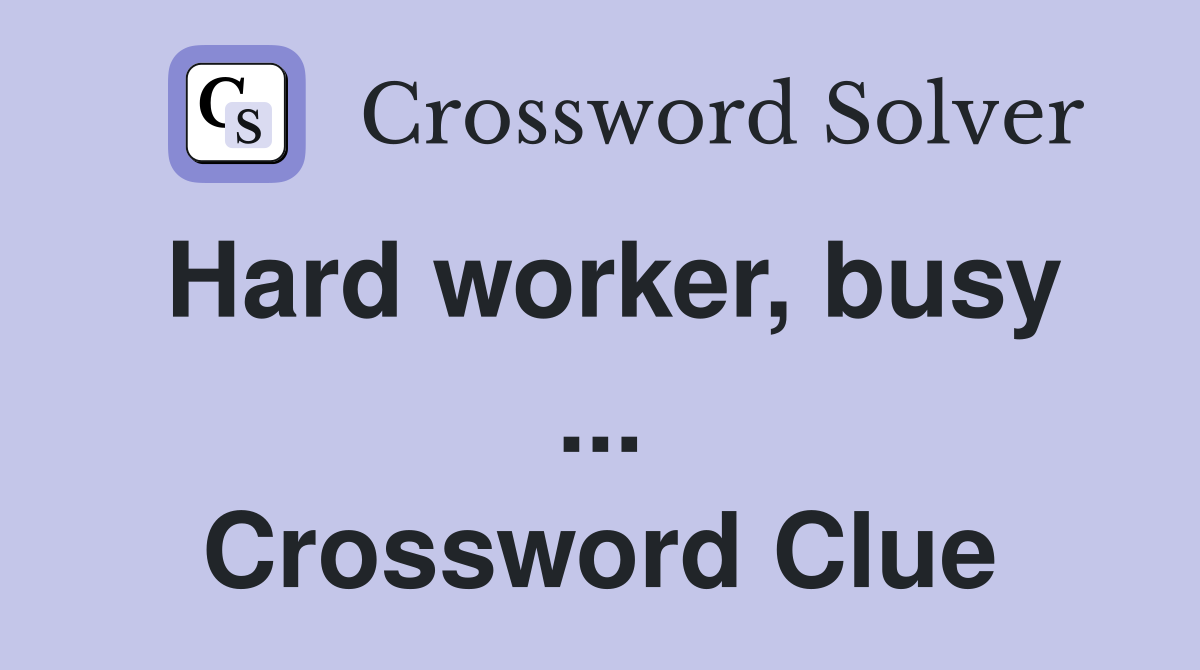 Hard worker, busy ... Crossword Clue
