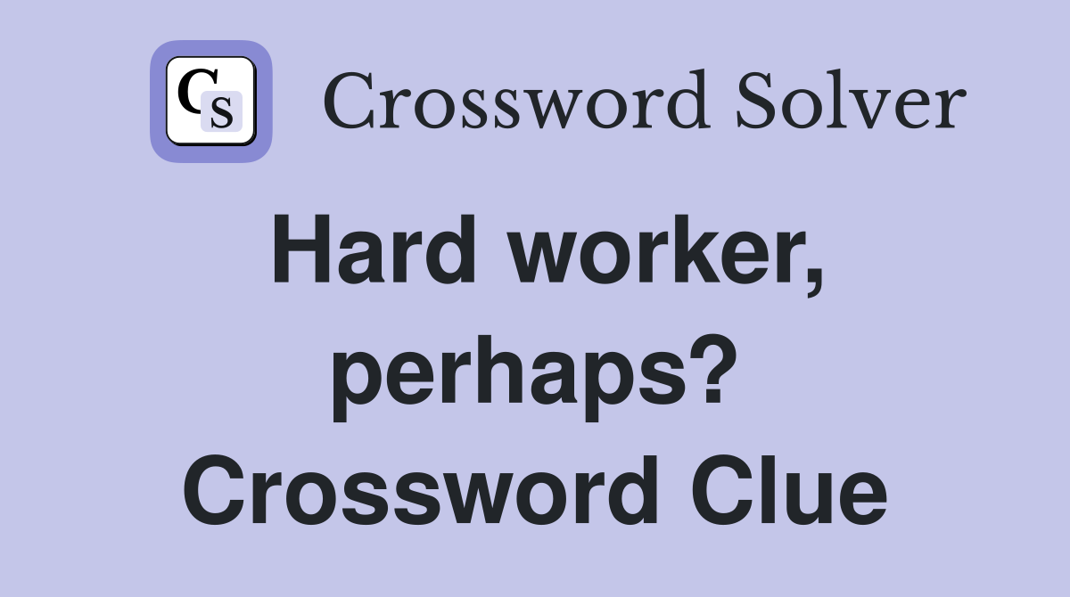 Hard worker, perhaps? Crossword Clue