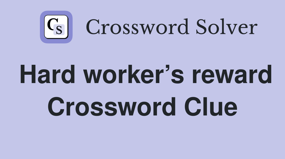 Hard worker’s reward Crossword Clue