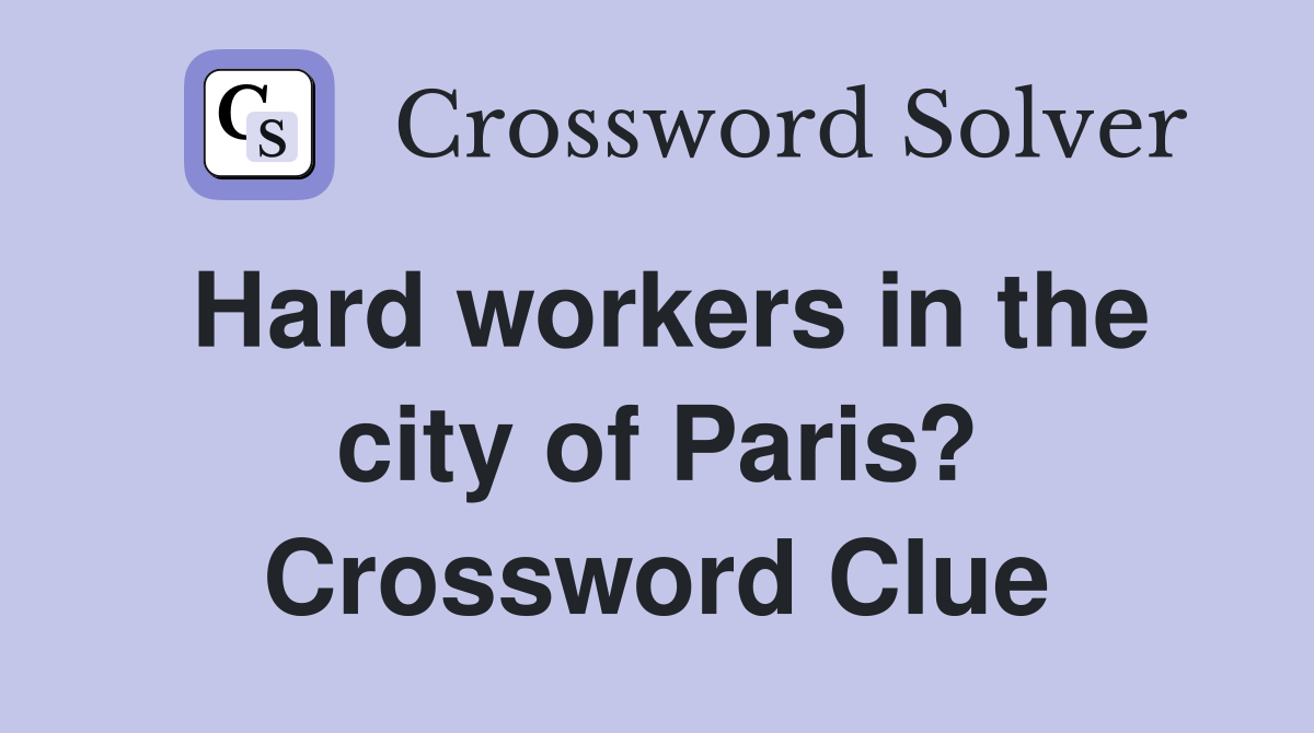 Hard workers in the city of Paris? Crossword Clue