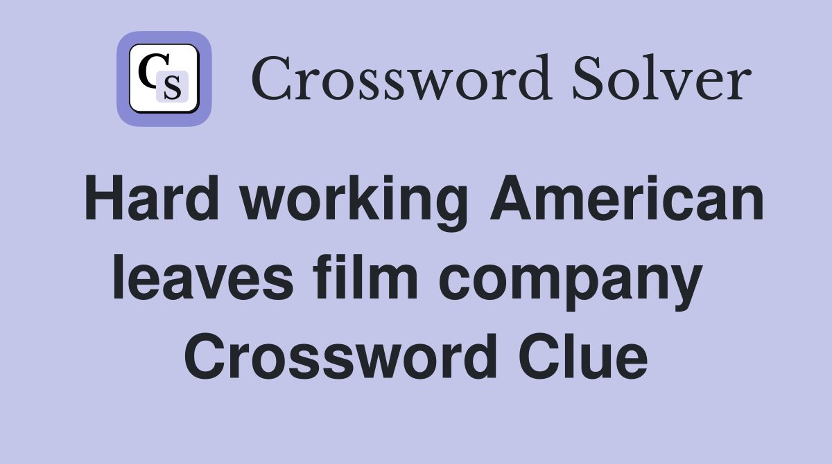 Hard working American leaves film company  Crossword Clue