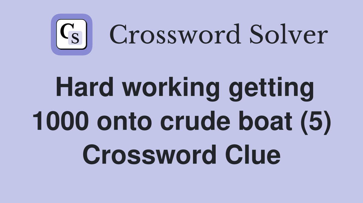 Hard working getting 1000 onto crude boat (5) Crossword Clue