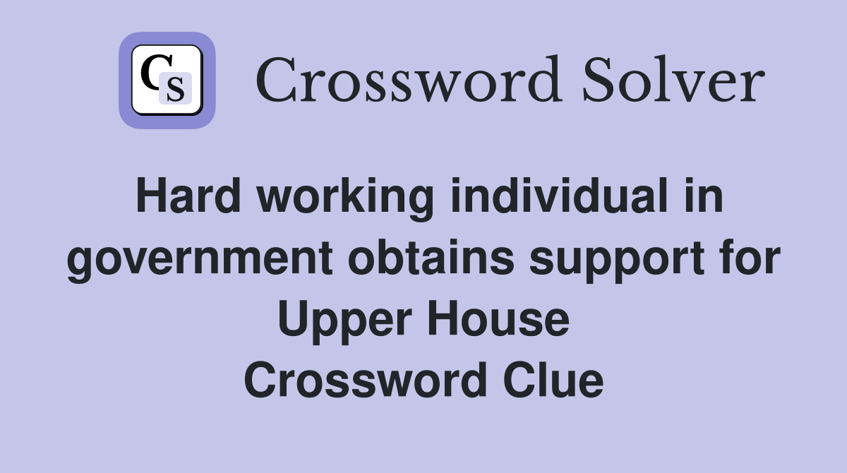 Hard working individual in government obtains support for Upper House Crossword Clue