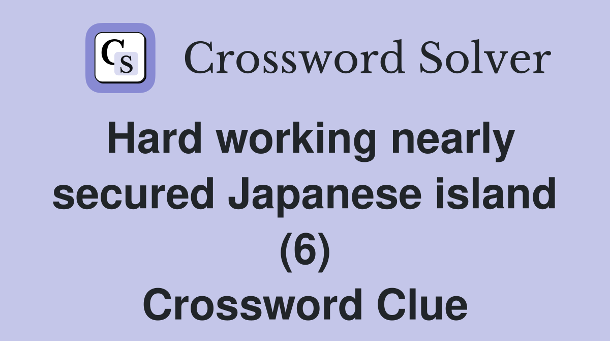 Hard working nearly secured Japanese island (6) Crossword Clue
