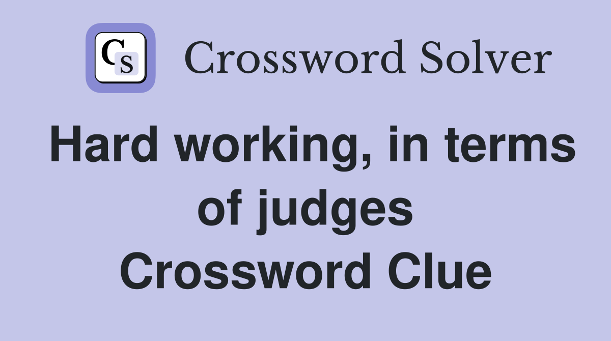 Hard working, in terms of judges Crossword Clue