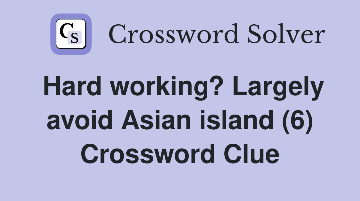 Hard working? Largely avoid Asian island (6) Crossword Clue