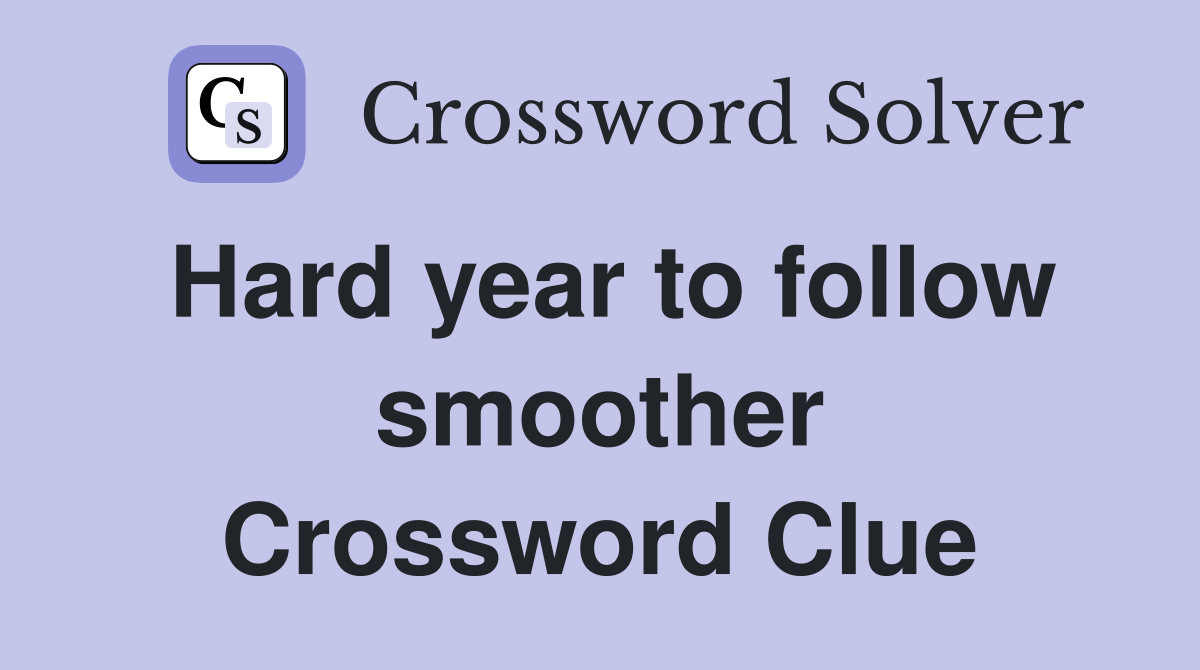 Hard year to follow smoother Crossword Clue