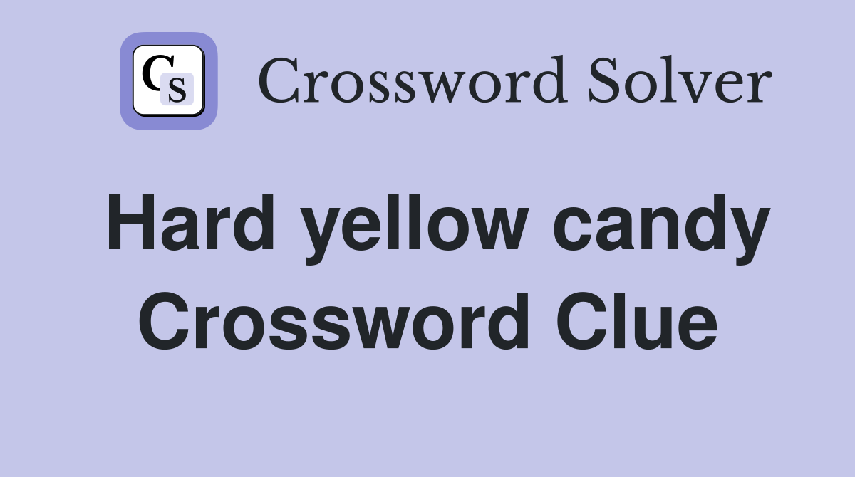 Hard yellow candy Crossword Clue