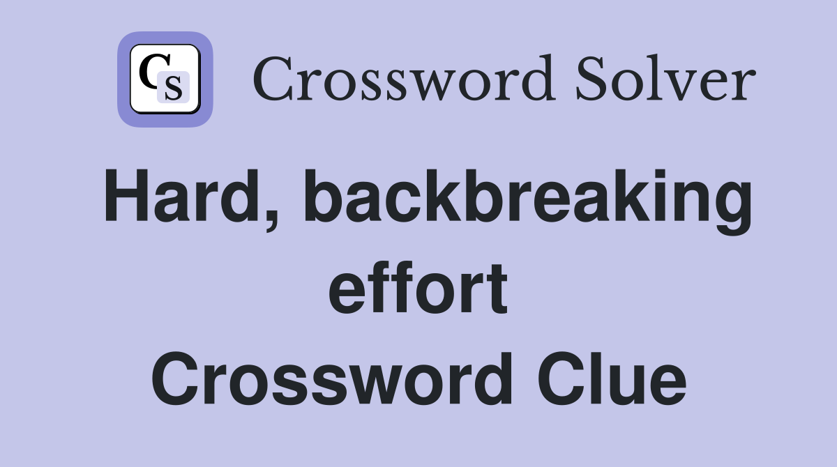 Hard, backbreaking effort Crossword Clue