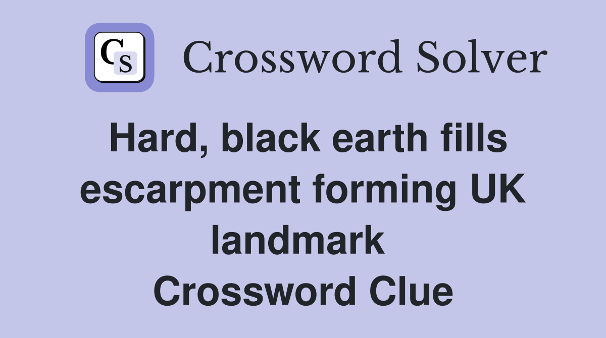 Hard, black earth fills escarpment forming UK landmark  Crossword Clue