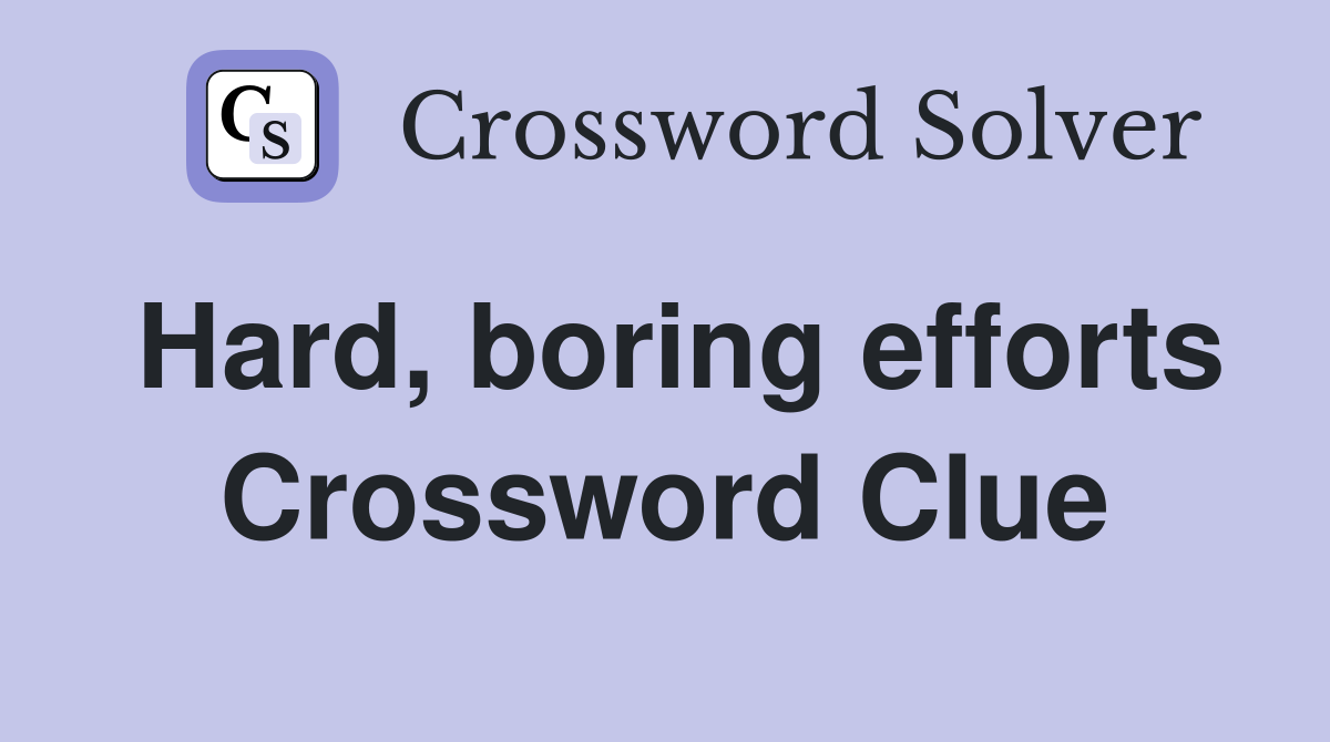 Hard, boring efforts Crossword Clue