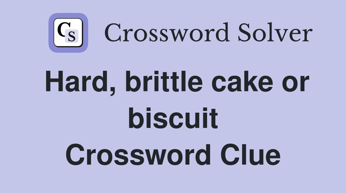 Hard, brittle cake or biscuit Crossword Clue