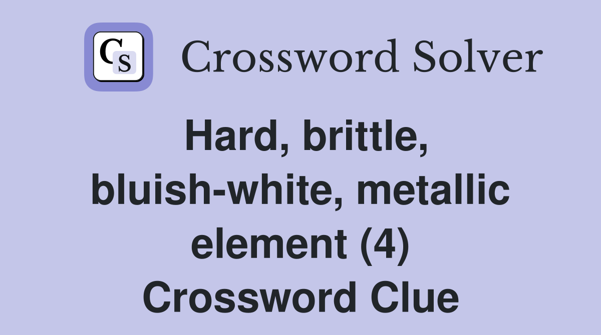 Hard, brittle, bluish-white, metallic element (4) Crossword Clue