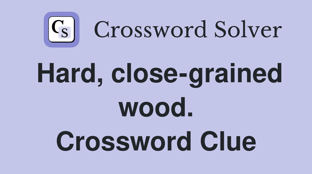 Hard, close-grained wood. Crossword Clue