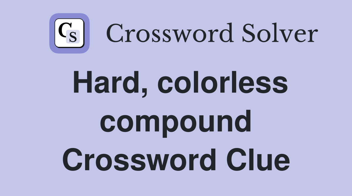 Hard, colorless compound Crossword Clue