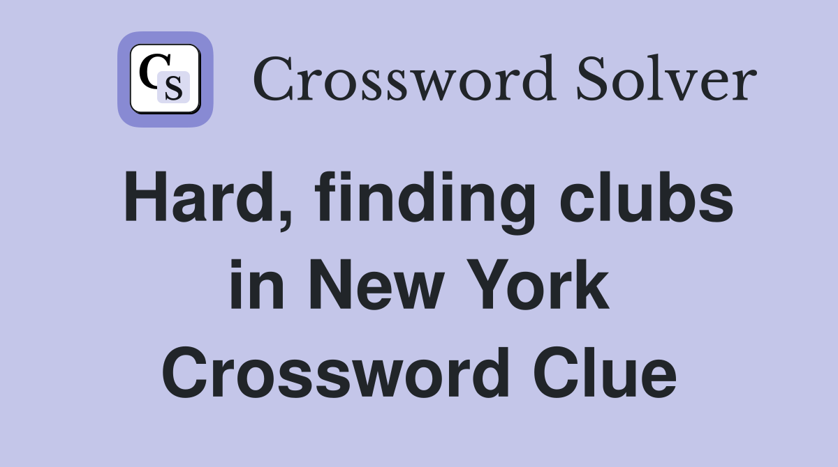 Hard, finding clubs in New York Crossword Clue