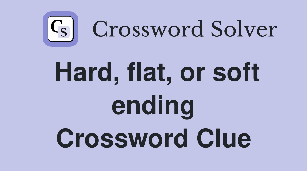Hard, flat, or soft ending Crossword Clue