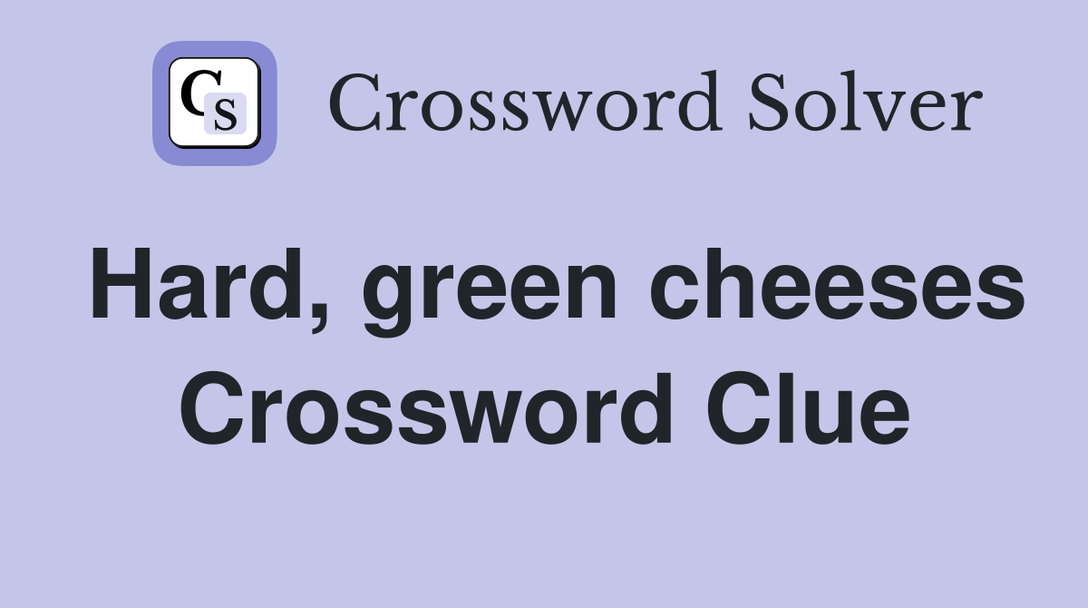 Hard, green cheeses Crossword Clue
