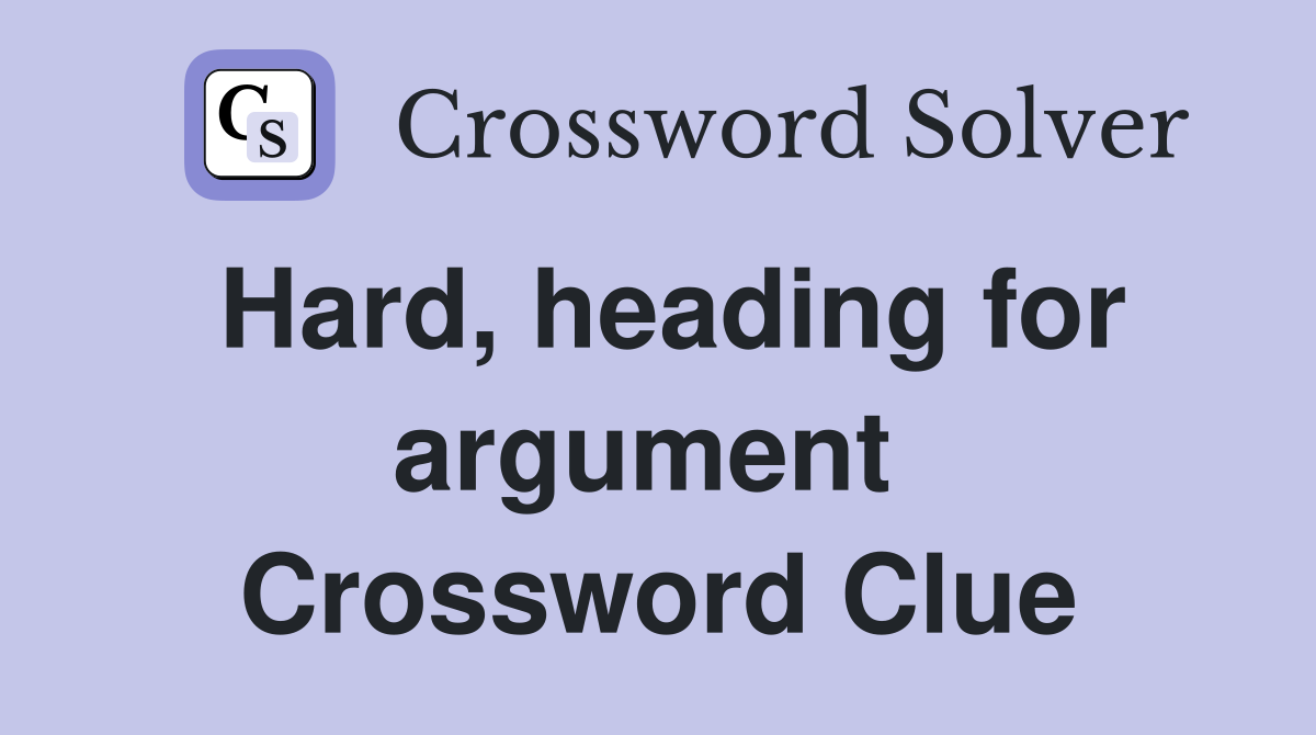 Hard, heading for argument  Crossword Clue